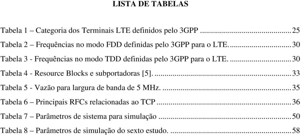 ... 30 Tabela 3 - Frequências no modo TDD definidas pelo 3GPP para o LTE.