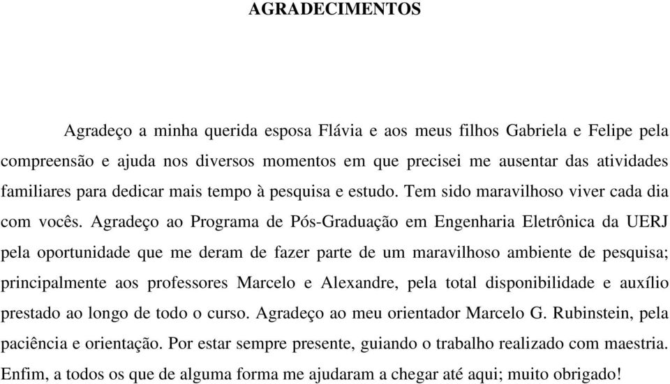 Agradeço ao Programa de Pós-Graduação em Engenharia Eletrônica da UERJ pela oportunidade que me deram de fazer parte de um maravilhoso ambiente de pesquisa; principalmente aos professores Marcelo e