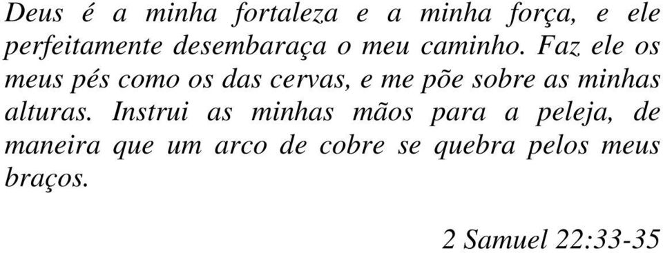 Faz ele os meus pés como os das cervas, e me põe sobre as minhas