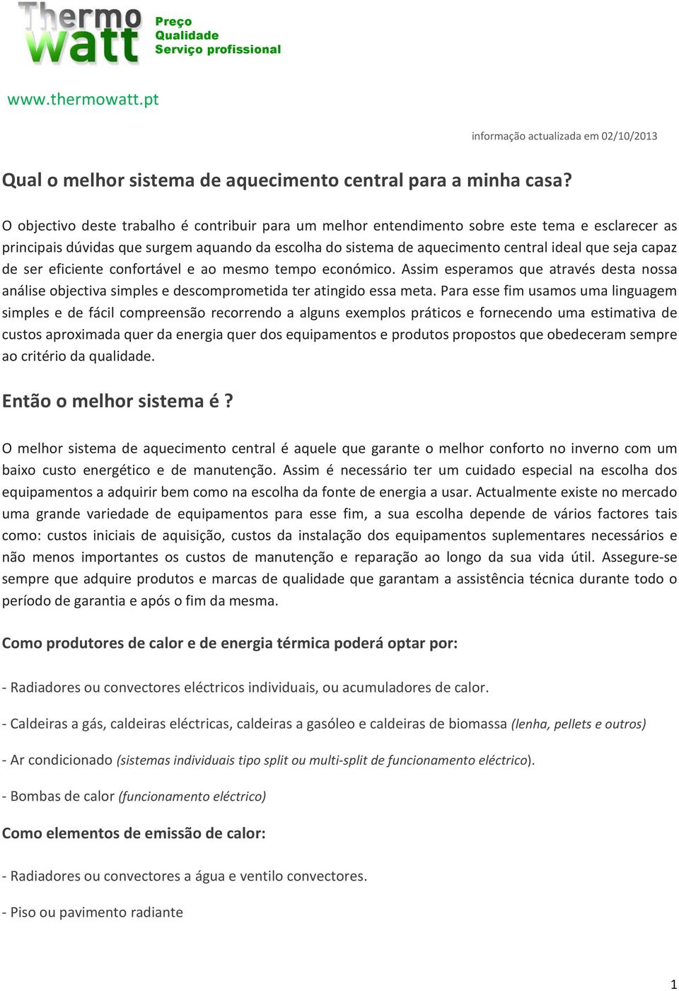 capaz de ser eficiente confortável e ao mesmo tempo económico. Assim esperamos que através desta nossa análise objectiva simples e descomprometida ter atingido essa meta.