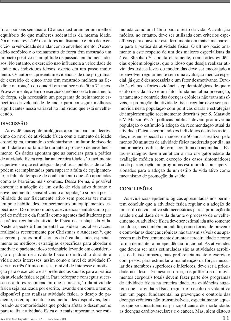 O exercício aeróbico e o treinamento de força têm mostrado um impacto positivo na amplitude de passada em homens idosos.