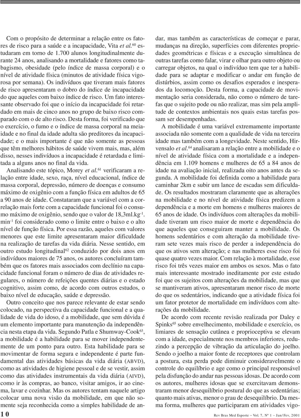 vigorosa por semana). Os indivíduos que tiveram mais fatores de risco apresentaram o dobro do índice de incapacidade do que aqueles com baixo índice de risco.