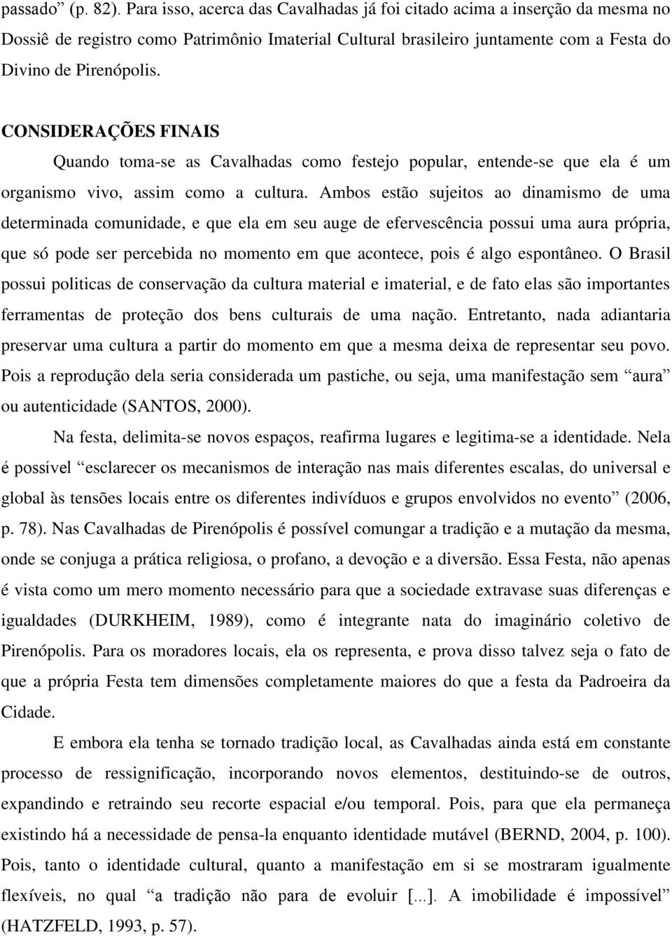 CONSIDERAÇÕES FINAIS Quando toma-se as Cavalhadas como festejo popular, entende-se que ela é um organismo vivo, assim como a cultura.