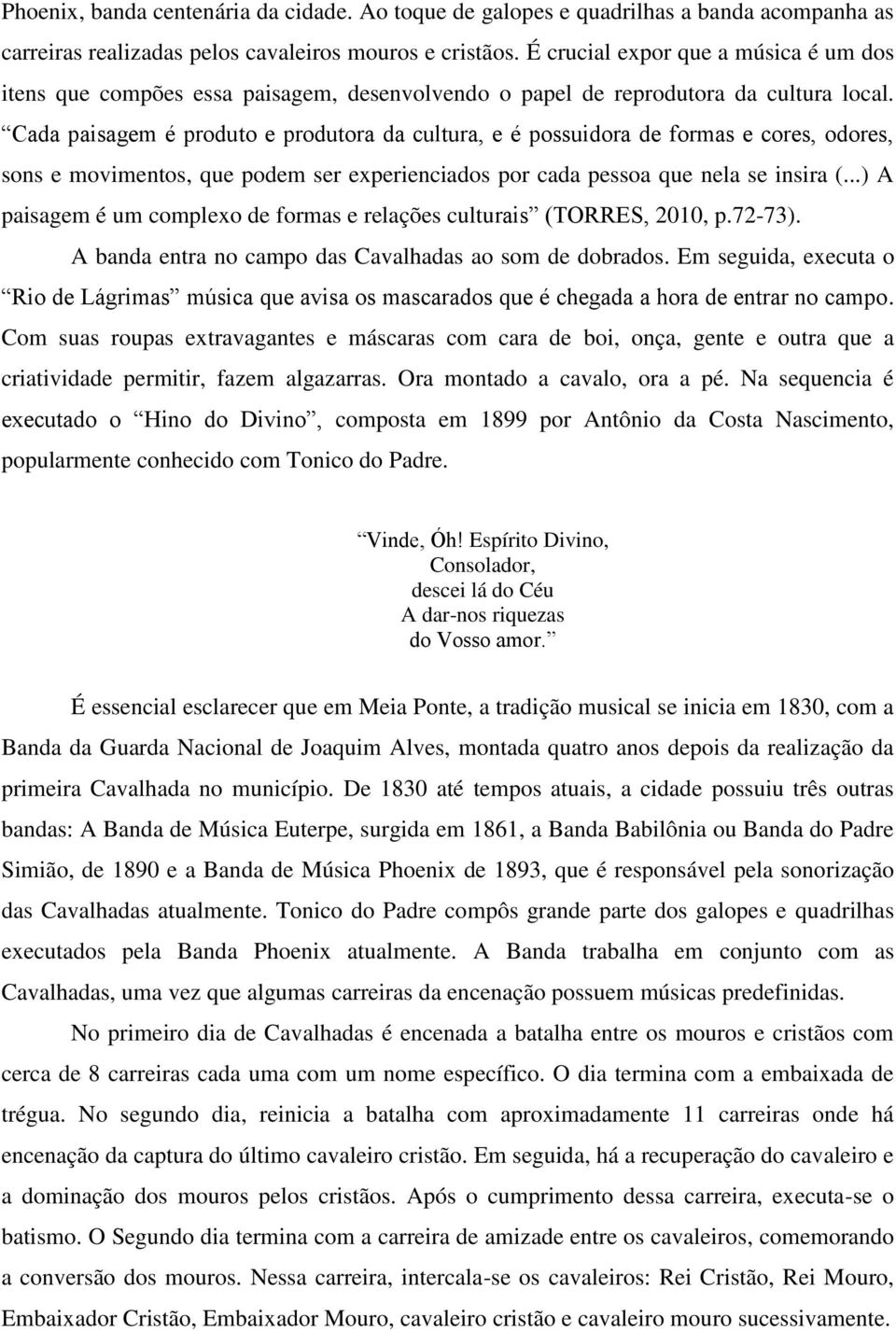 Cada paisagem é produto e produtora da cultura, e é possuidora de formas e cores, odores, sons e movimentos, que podem ser experienciados por cada pessoa que nela se insira (.