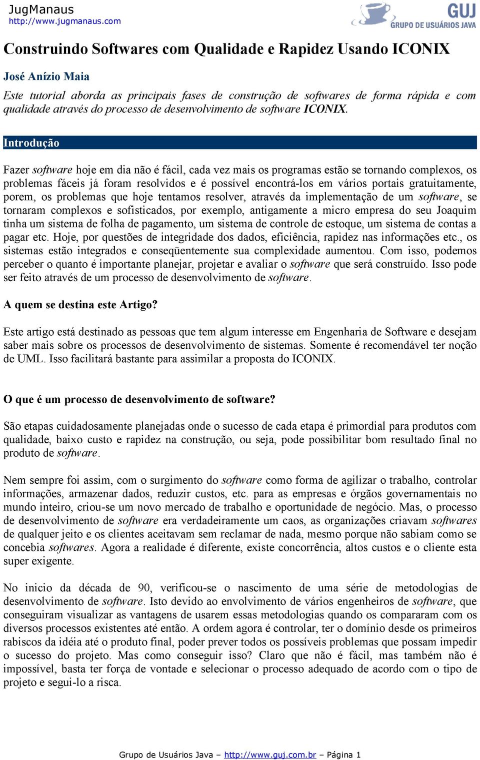 Introdução Fazer software hoje em dia não é fácil, cada vez mais os programas estão se tornando complexos, os problemas fáceis já foram resolvidos e é possível encontrá-los em vários portais