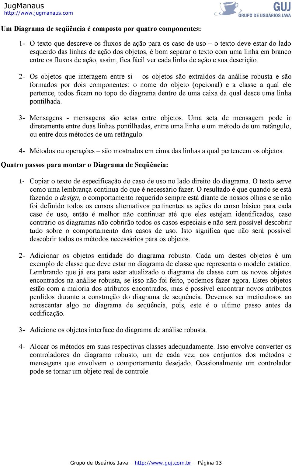 2- Os objetos que interagem entre si os objetos são extraídos da análise robusta e são formados por dois componentes: o nome do objeto (opcional) e a classe a qual ele pertence, todos ficam no topo