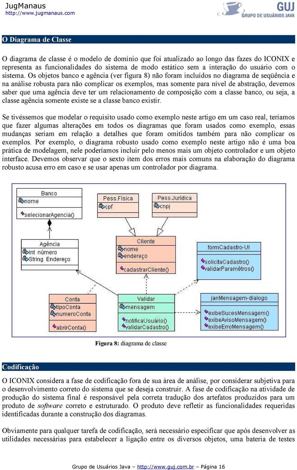 Os objetos banco e agência (ver figura 8) não foram incluídos no diagrama de seqüência e na análise robusta para não complicar os exemplos, mas somente para nível de abstração, devemos saber que uma