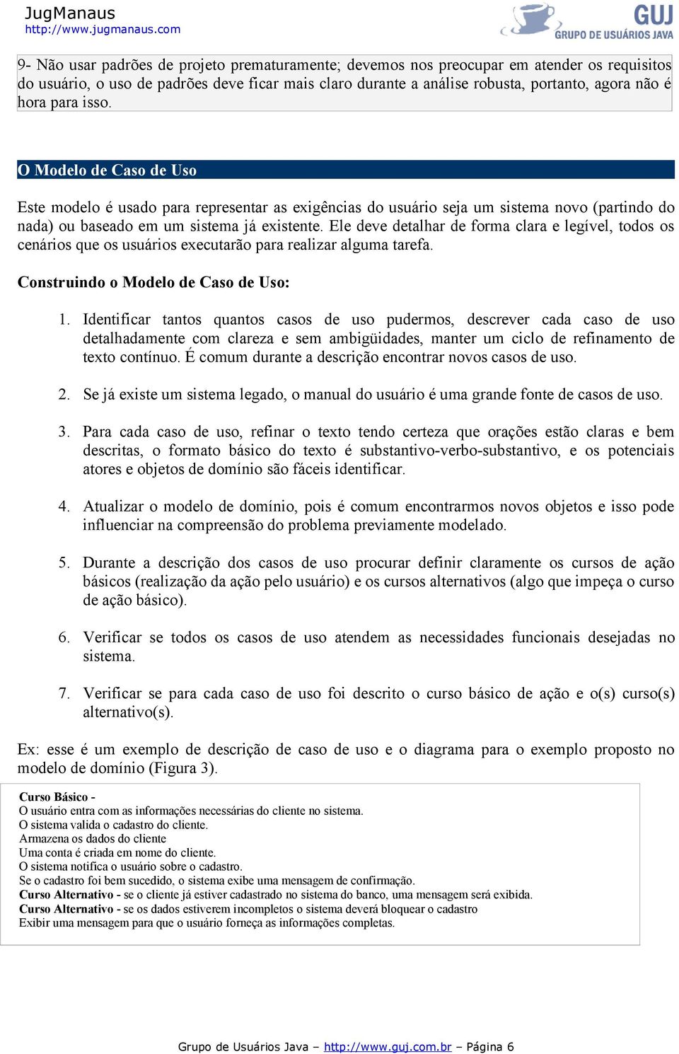 Ele deve detalhar de forma clara e legível, todos os cenários que os usuários executarão para realizar alguma tarefa. Construindo o Modelo de Caso de Uso: 1.