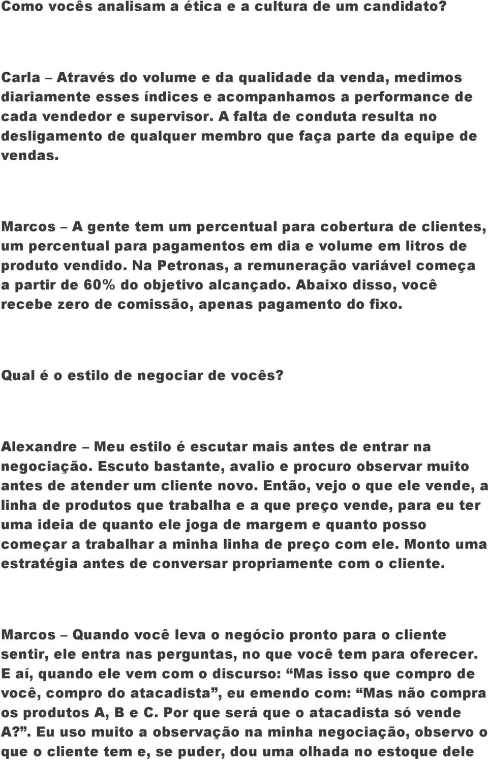 Marcos A gente tem um percentual para cobertura de clientes, um percentual para pagamentos em dia e volume em litros de produto vendido.