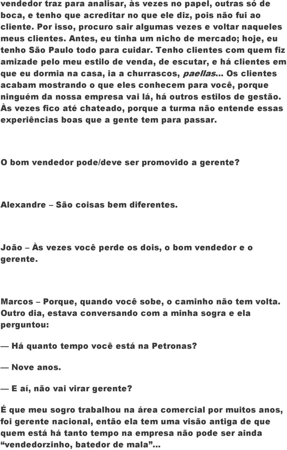 Tenho clientes com quem fiz amizade pelo meu estilo de venda, de escutar, e há clientes em que eu dormia na casa, ia a churrascos, paellas.