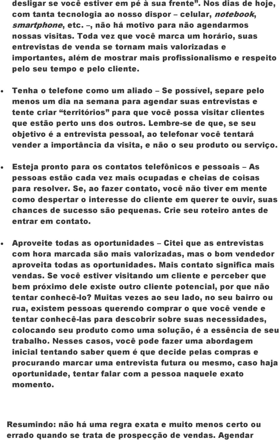 Tenha o telefone como um aliado Se possível, separe pelo menos um dia na semana para agendar suas entrevistas e tente criar territórios para que você possa visitar clientes que estão perto uns dos