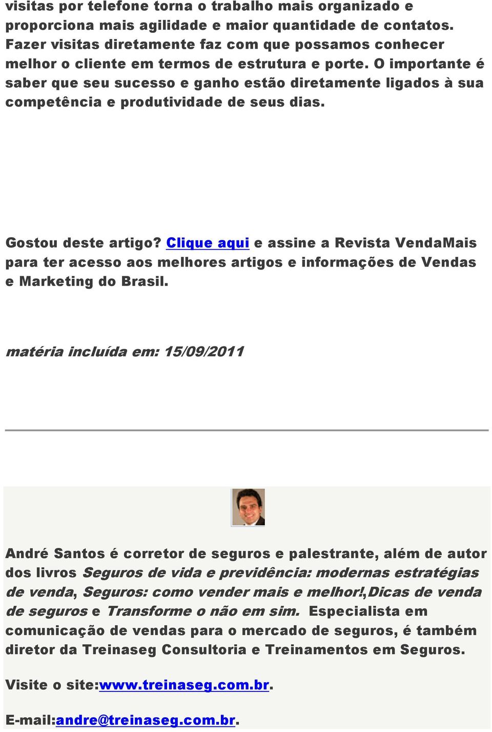 O importante é saber que seu sucesso e ganho estão diretamente ligados à sua competência e produtividade de seus dias. Gostou deste artigo?