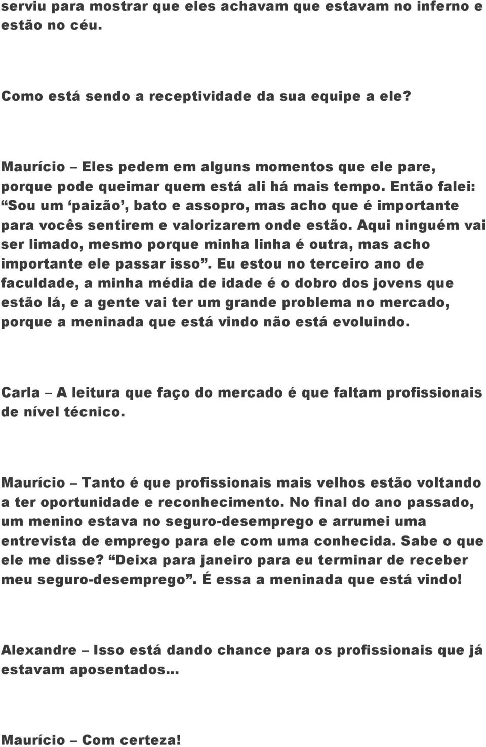 Então falei: Sou um paizão, bato e assopro, mas acho que é importante para vocês sentirem e valorizarem onde estão.