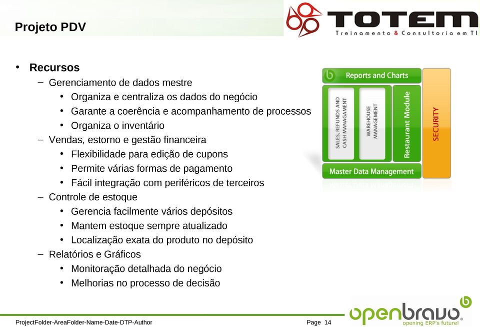 pagamento Fácil integração com periféricos de terceiros Controle de estoque Gerencia facilmente vários depósitos Mantem estoque sempre