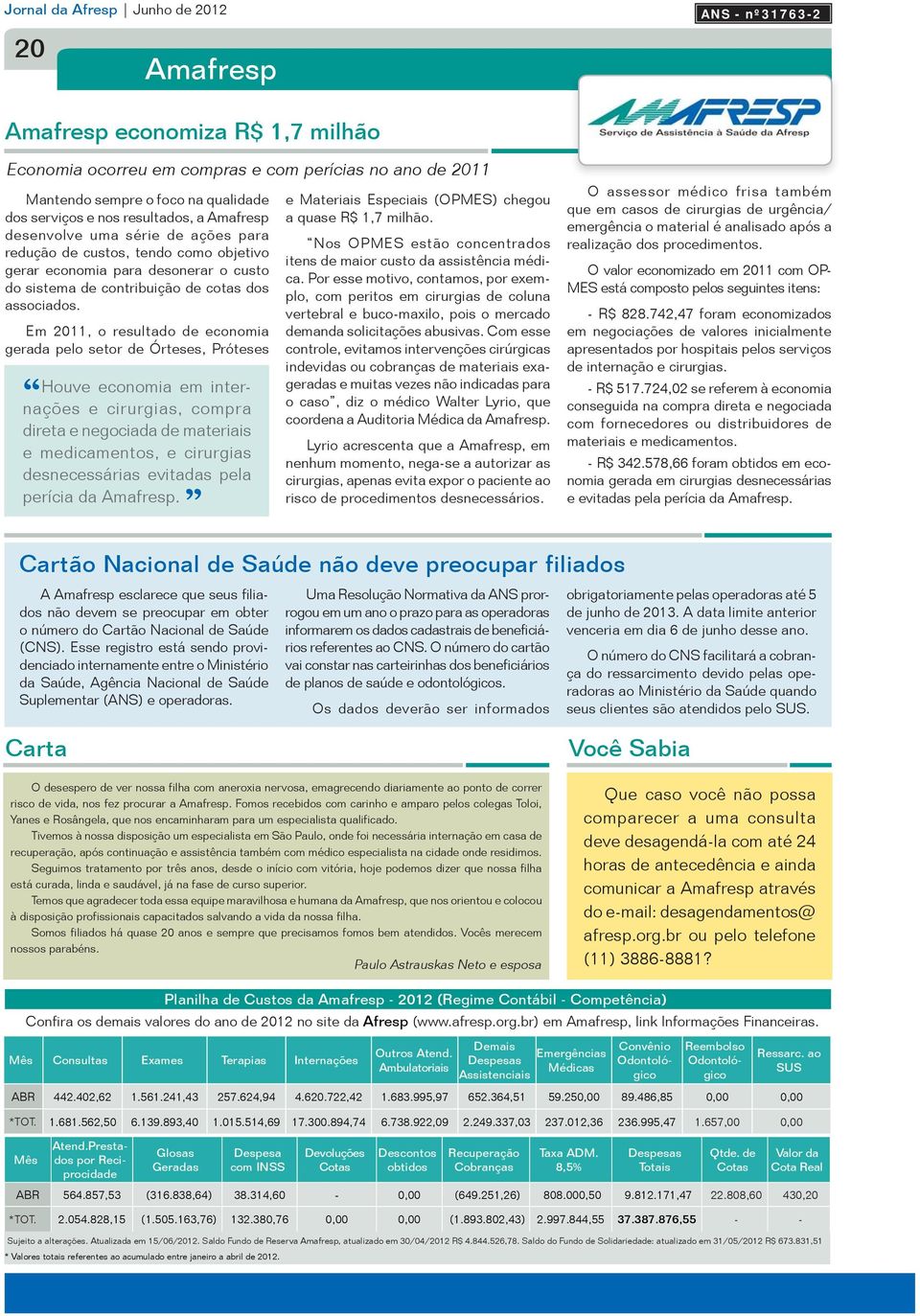 Em 2011, o resultado de economia gerada pelo setor de Órteses, Próteses Houve economia em internações e cirurgias, compra direta e negociada de materiais e medicamentos, e cirurgias desnecessárias