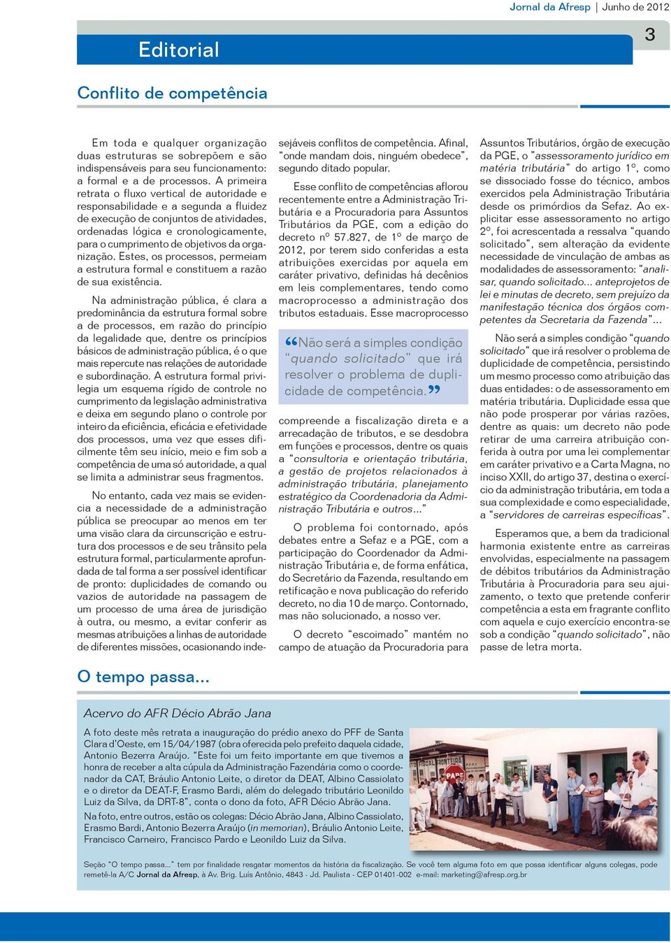 A primeira retrata o fluxo vertical de autoridade e responsabilidade e a segunda a fluidez de execução de conjuntos de atividades, ordenadas lógica e cronologicamente, para o cumprimento de objetivos