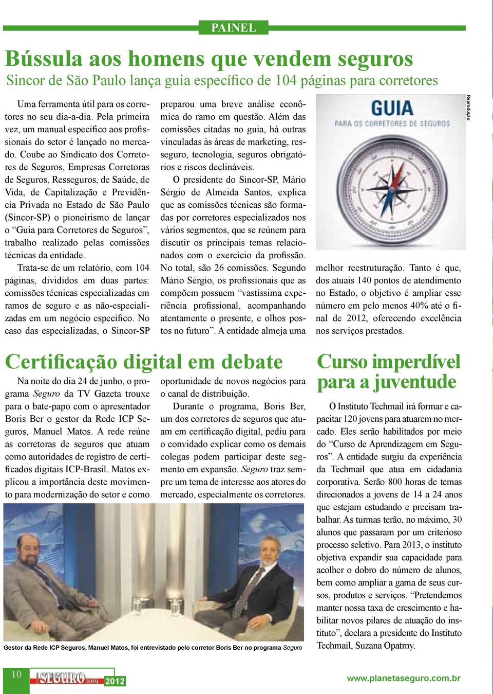 Coube ao Sindicato dos Corretores de Seguros, Empresas Corretoras de Seguros, Resseguros, de Saúde, de Vida, de Capitalização e Previdência Privada no Estado de São Paulo (Sincor-SP) o pioneirismo de