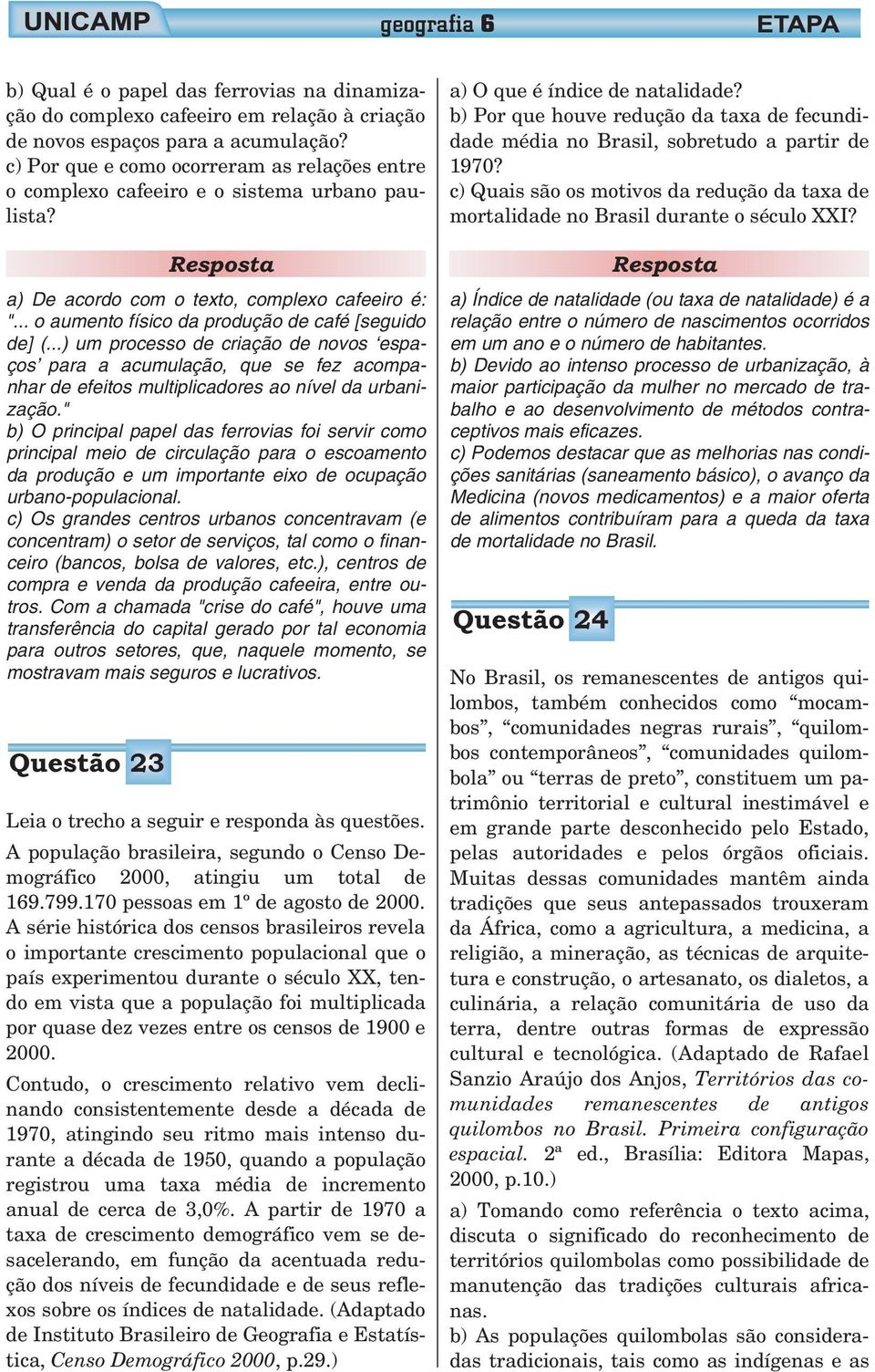 ..) um processo de criação de novos espaços para a acumulação, que se fez acompanhar de efeitos multiplicadores ao nível da urbanização.