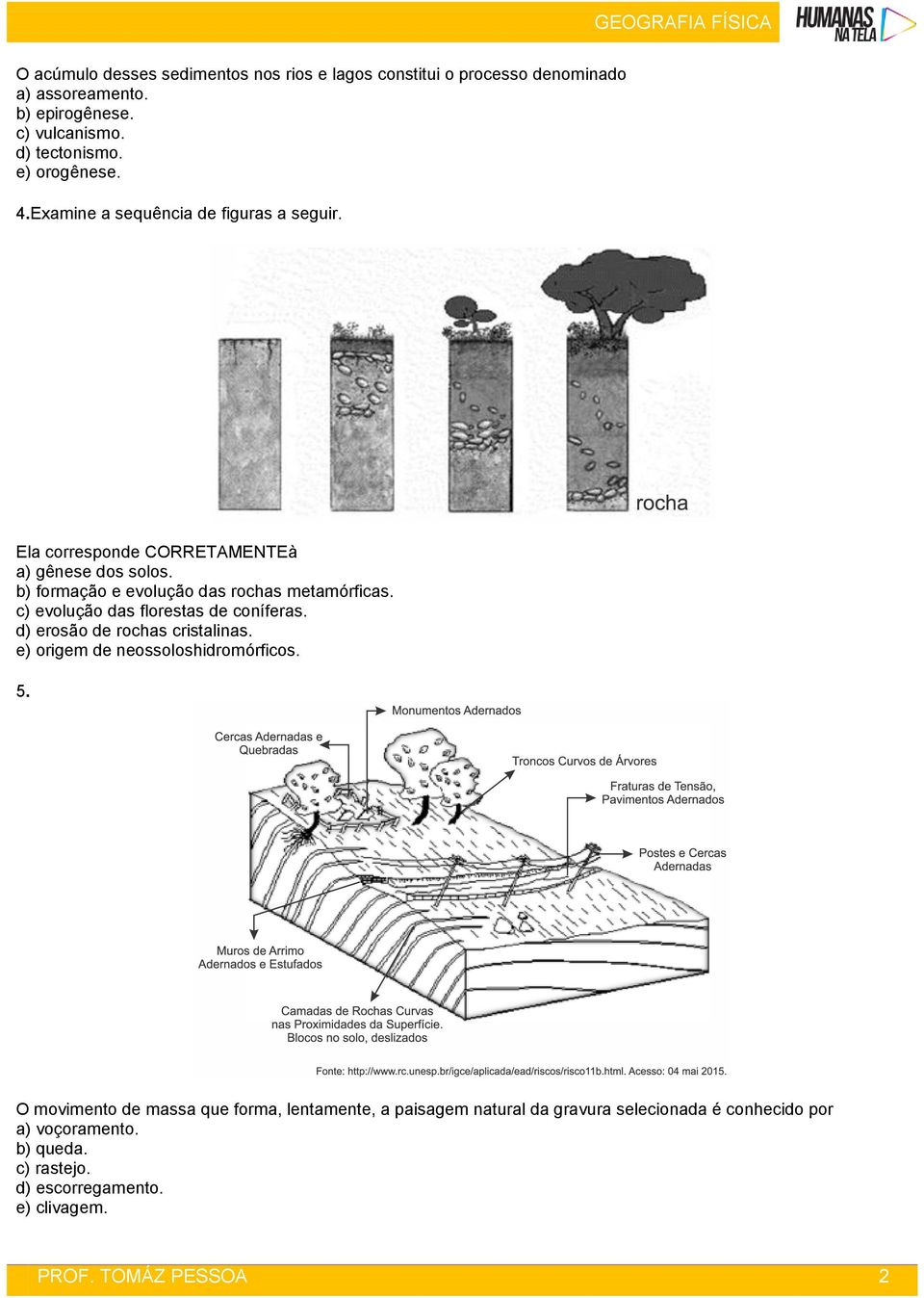 b) formação e evolução das rochas metamórficas. c) evolução das florestas de coníferas. d) erosão de rochas cristalinas.