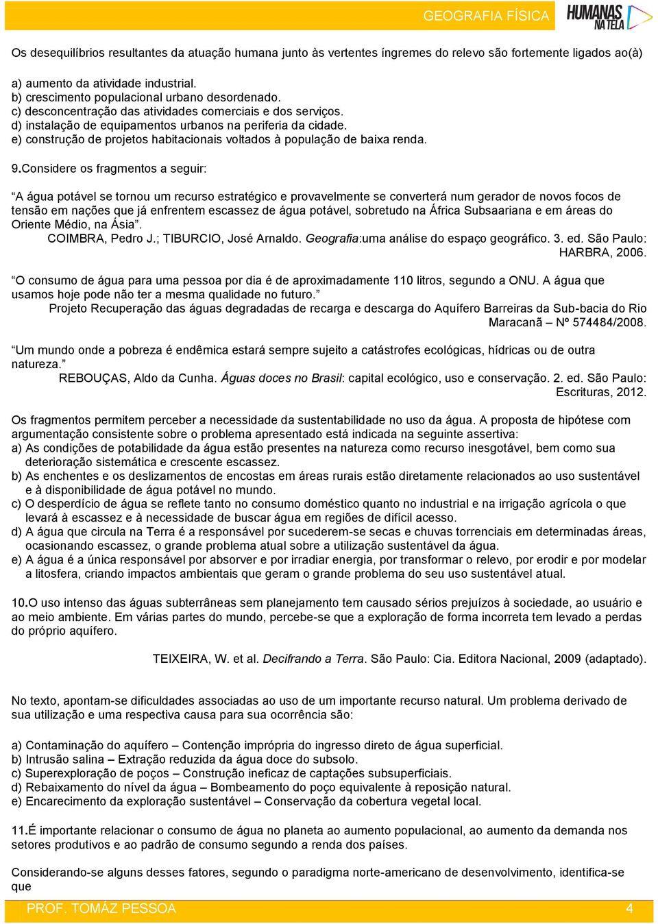 9.Considere os fragmentos a seguir: A água potável se tornou um recurso estratégico e provavelmente se converterá num gerador de novos focos de tensão em nações que já enfrentem escassez de água