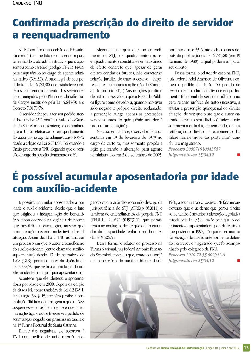 781/80 que estabeleceu critérios para enquadramento dos servidores não abrangidos pelo Plano de Classificação de Cargos instituído pela Lei 5.645/70 e o Decreto 7.8178/76.