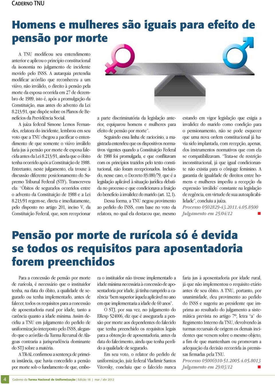 Constituição, mas antes do advento da Lei 8.213/91, que dispõe sobre os Planos de Benefícios da Previdência Social.