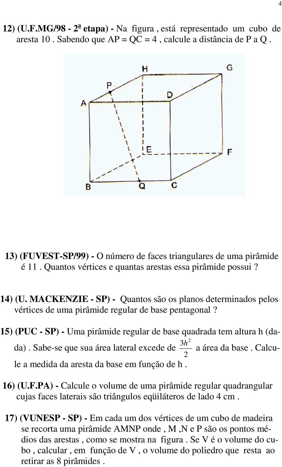 MACKENZIE - SP) - Quantos são os planos determinados pelos vértices de uma pirâmide regular de base pentagonal? 15) (PUC - SP) - Uma pirâmide regular de base quadrada tem altura h (da- da).