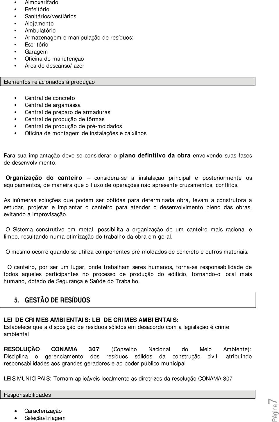 sua implantação deve-se considerar o plano definitivo da obra envolvendo suas fases de desenvolvimento.