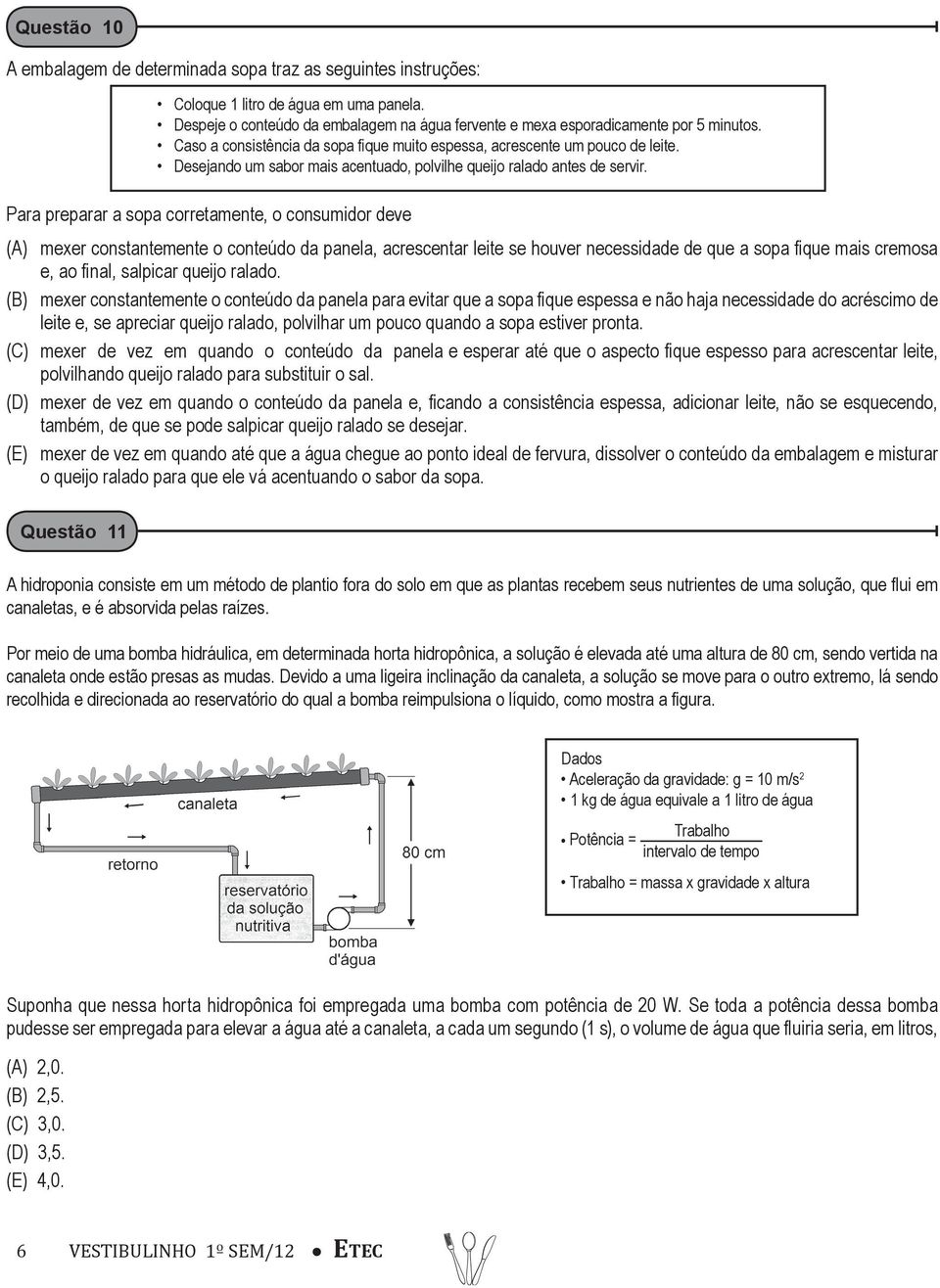 Para preparar a sopa corretamente, o consumidor deve (A) mexer constantemente o conteúdo da panela, acrescentar leite se houver necessidade de que a sopa fique mais cremosa e, ao final, salpicar