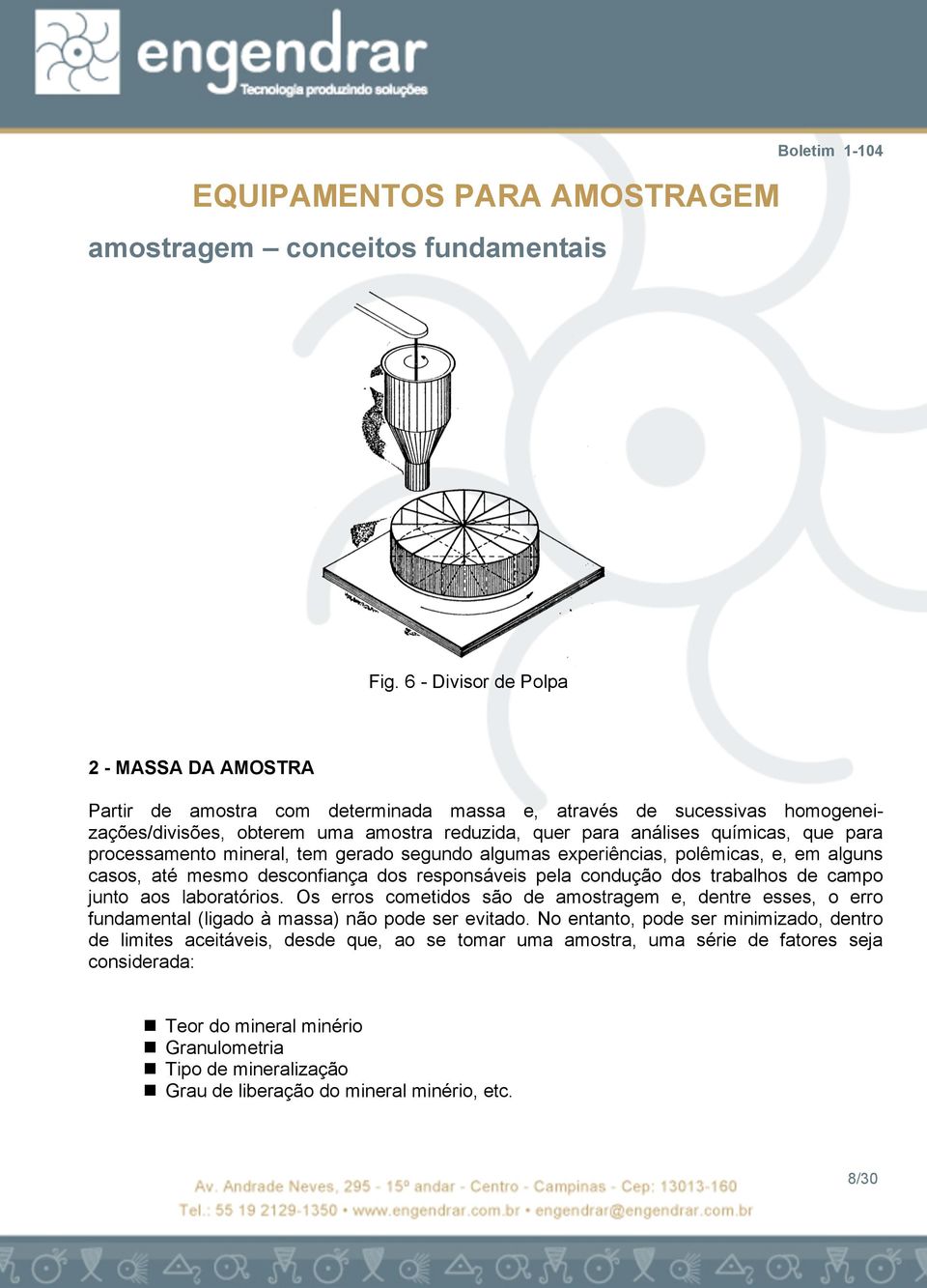 campo junto aos laboratórios. Os erros cometidos são de amostragem e, dentre esses, o erro fundamental (ligado à massa) não pode ser evitado.