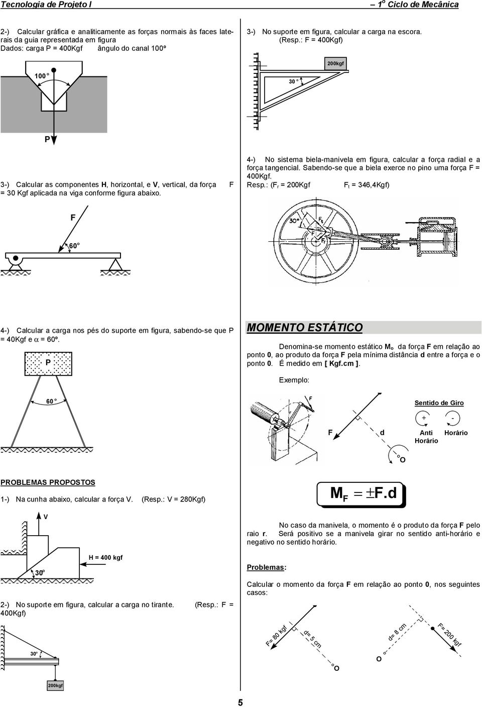 4-) No sistema biela-manivela em figura, calcular a força radial e a força tangencial. Sabendo-se que a biela exerce no pino uma força F = 400Kgf. Resp.