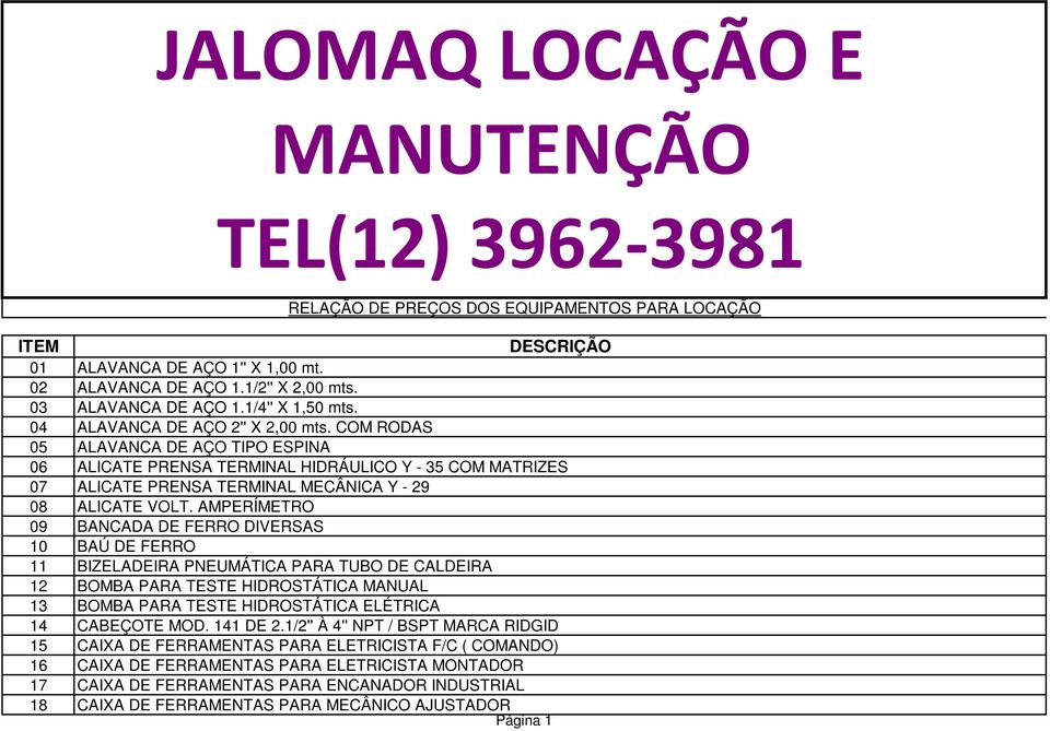 COM RODAS 05 ALAVANCA DE AÇO TIPO ESPINA 06 ALICATE PRENSA TERMINAL HIDRÁULICO Y - 35 COM MATRIZES 07 ALICATE PRENSA TERMINAL MECÂNICA Y - 29 08 ALICATE VOLT.