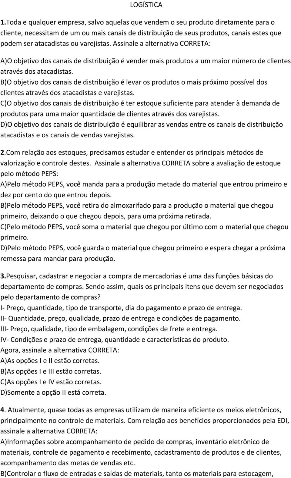 varejistas. Assinale a alternativa CORRETA: A)O objetivo dos canais de distribuição é vender mais produtos a um maior número de clientes através dos atacadistas.