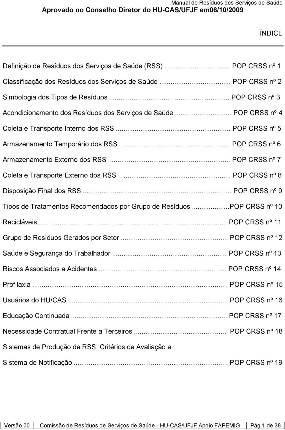 .. POP CRSS nº 4 Coleta e Transporte Interno dos RSS... POP CRSS nº 5 Armazenamento Temporário dos RSS... POP CRSS nº 6 Armazenamento Externo dos RSS.