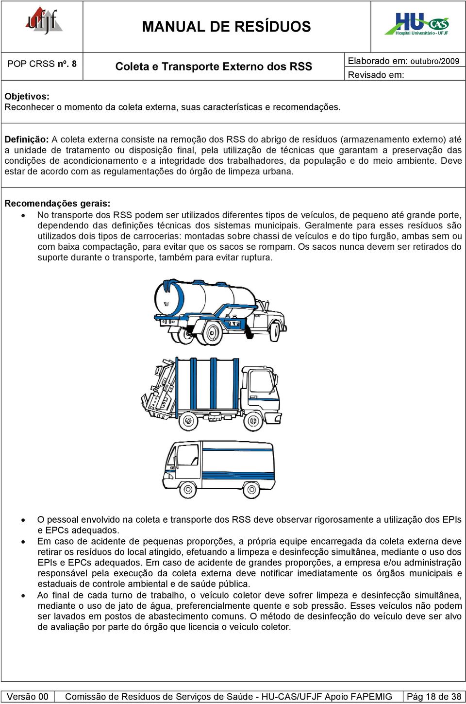 preservação das condições de acondicionamento e a integridade dos trabalhadores, da população e do meio ambiente. Deve estar de acordo com as regulamentações do órgão de limpeza urbana.