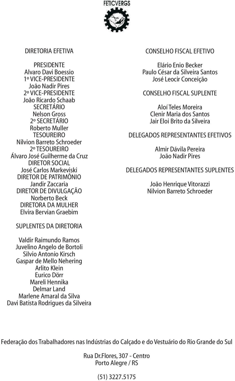 Bervian Graebim CONSELHO FISCAL EFETIVO Elário Enio Becker Paulo César da Silveira Santos José Leocir Conceição CONSELHO FISCAL SUPLENTE Aloí Teles Moreira Clenir Maria dos Santos Jair Eloi Brito da