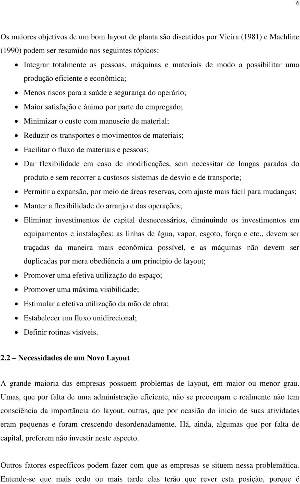 Reduzir os transportes e movimentos de materiais; Facilitar o fluxo de materiais e pessoas; Dar flexibilidade em caso de modificações, sem necessitar de longas paradas do produto e sem recorrer a