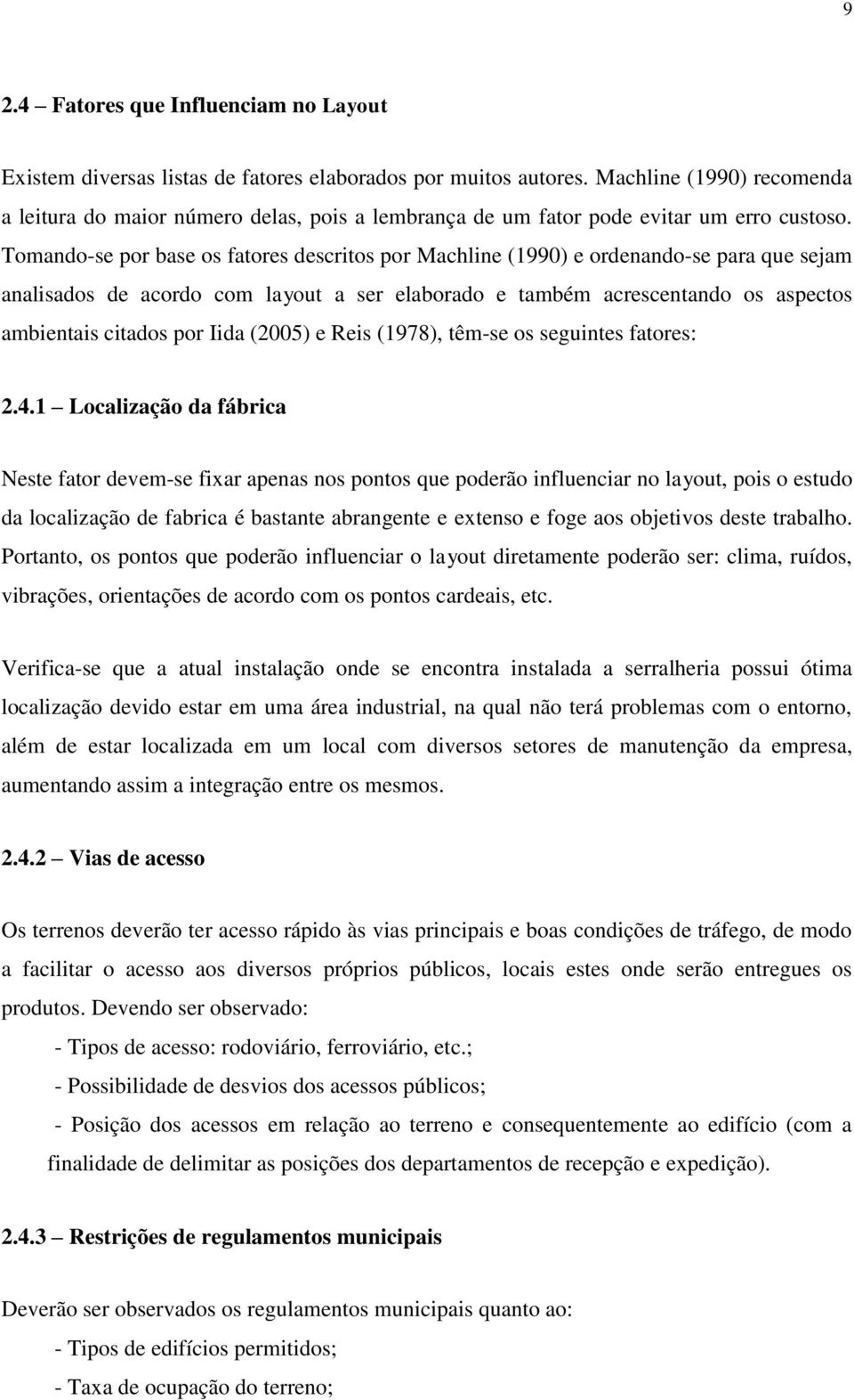 Tomando-se por base os fatores descritos por Machline (1990) e ordenando-se para que sejam analisados de acordo com layout a ser elaborado e também acrescentando os aspectos ambientais citados por