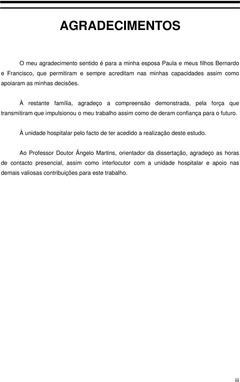 À restante família, agradeço a compreensão demonstrada, pela força que transmitiram que impulsionou o meu trabalho assim como de deram confiança para o futuro.