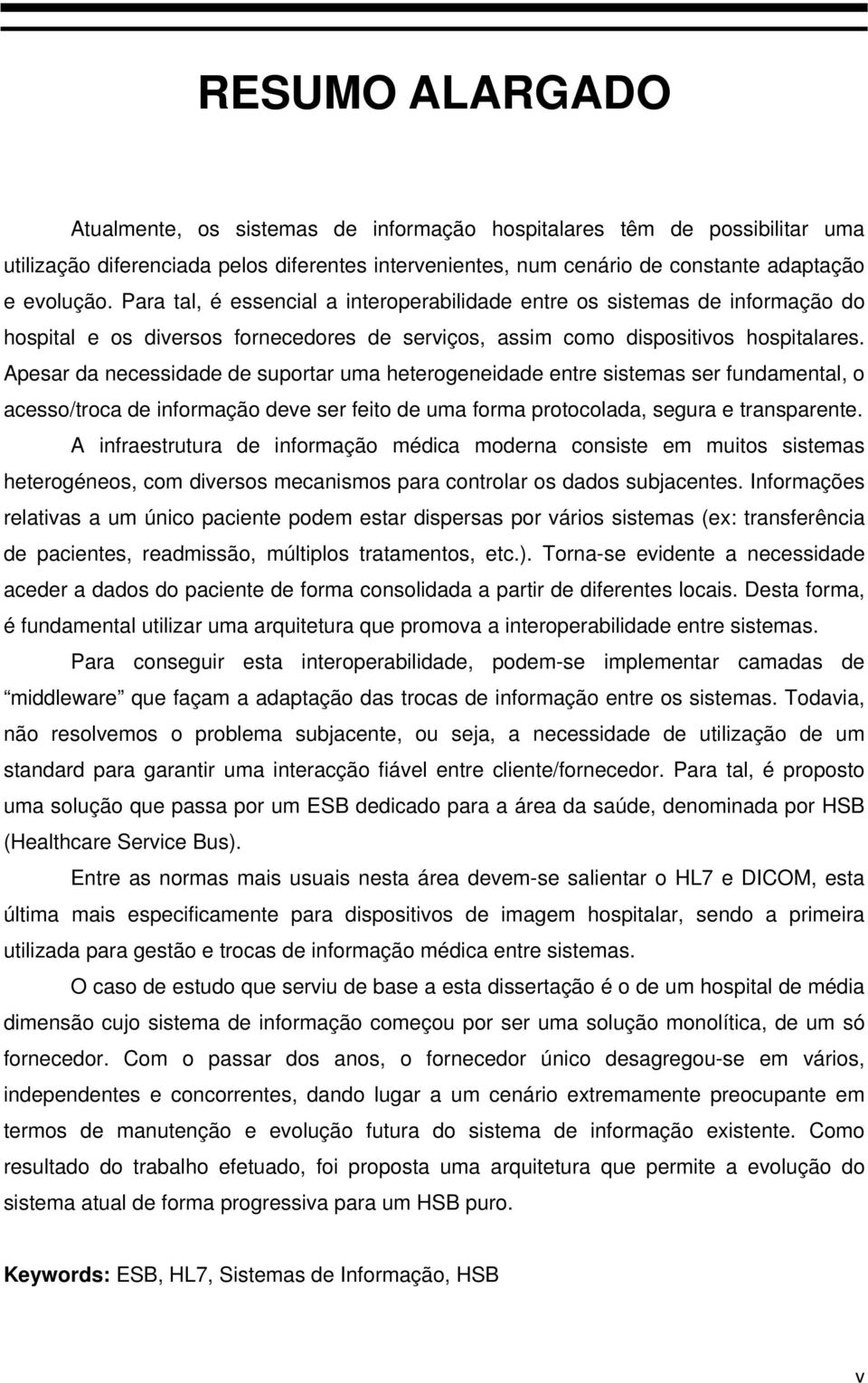 Apesar da necessidade de suportar uma heterogeneidade entre sistemas ser fundamental, o acesso/troca de informação deve ser feito de uma forma protocolada, segura e transparente.