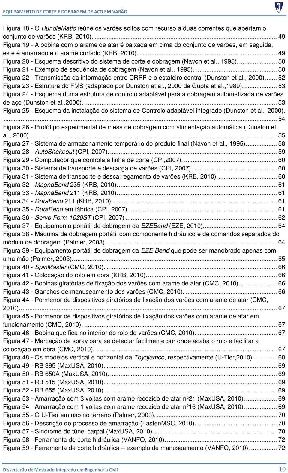 ... 49 Figura 20 - Esquema descritivo do sistema de corte e dobragem (Navon et al., 1995).... 50 Figura 21 - Exemplo de sequência de dobragem (Navon et al., 1995).... 50 Figura 22 - Transmissão da informação entre CRPP e o estaleiro central (Dunston et al.