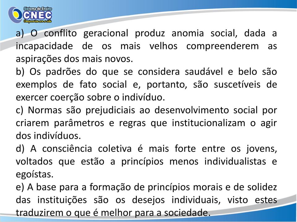 c) Normas são prejudiciais ao desenvolvimento social por criarem parâmetros e regras que institucionalizam o agir dos indivíduos.