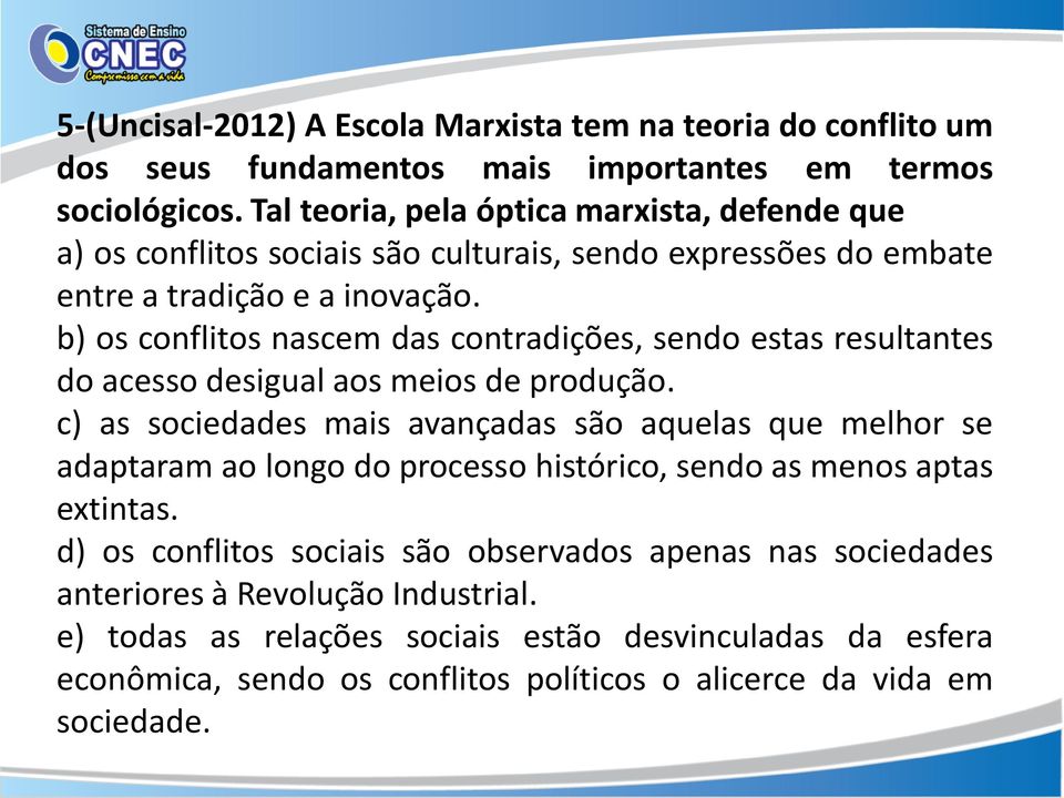 b) os conflitos nascem das contradições, sendo estas resultantes do acesso desigual aos meios de produção.