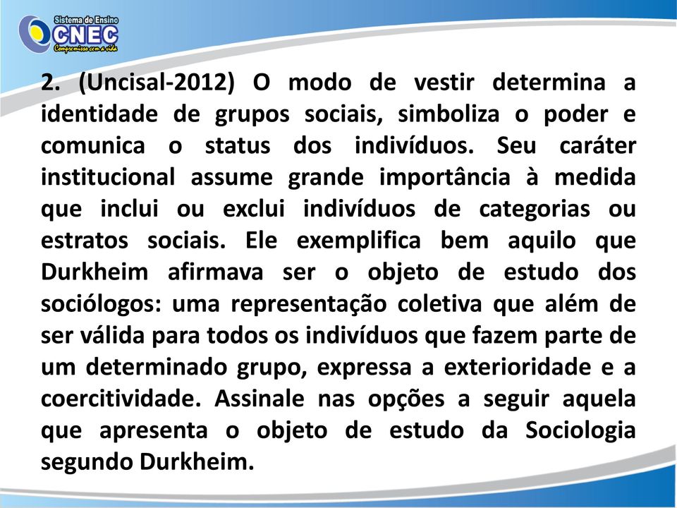 Ele exemplifica bem aquilo que Durkheim afirmava ser o objeto de estudo dos sociólogos: uma representação coletiva que além de ser válida para todos os