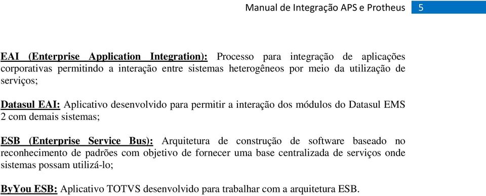 Datasul EMS 2 com demais sistemas; ESB (Enterprise Service Bus): Arquitetura de construção de software baseado no reconhecimento de padrões com