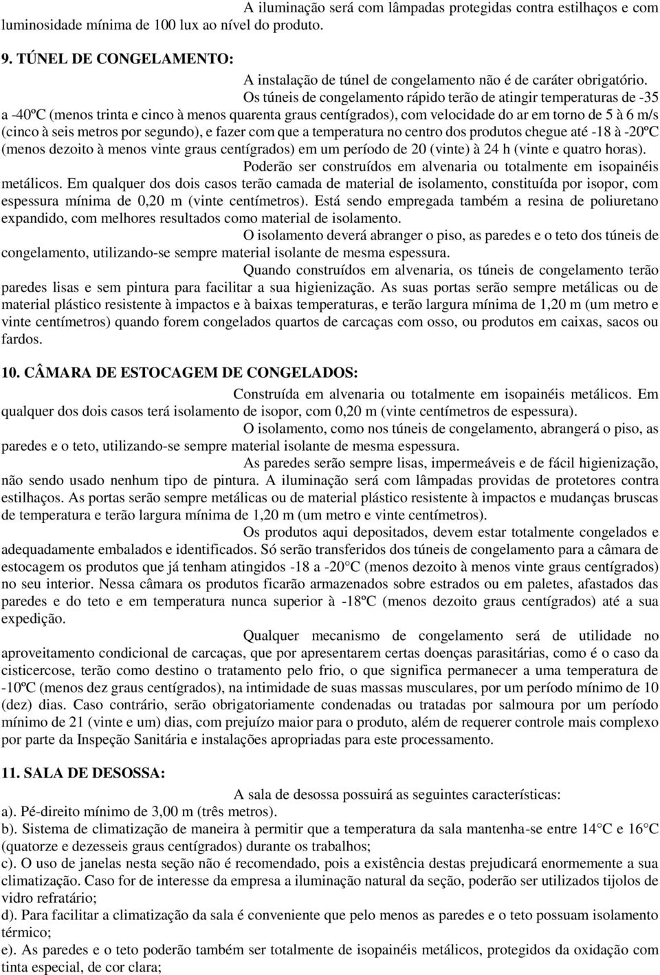 Os túneis de congelamento rápido terão de atingir temperaturas de -35 a -40ºC (menos trinta e cinco à menos quarenta graus centígrados), com velocidade do ar em torno de 5 à 6 m/s (cinco à seis