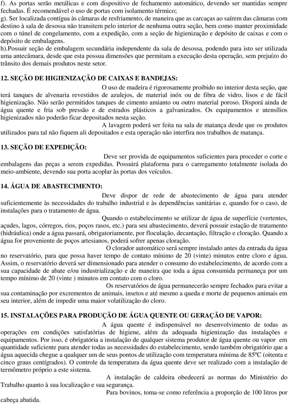 proximidade com o túnel de congelamento, com a expedição, com a seção de higienização e depósito de caixas e com o depósito de embalagens. h).