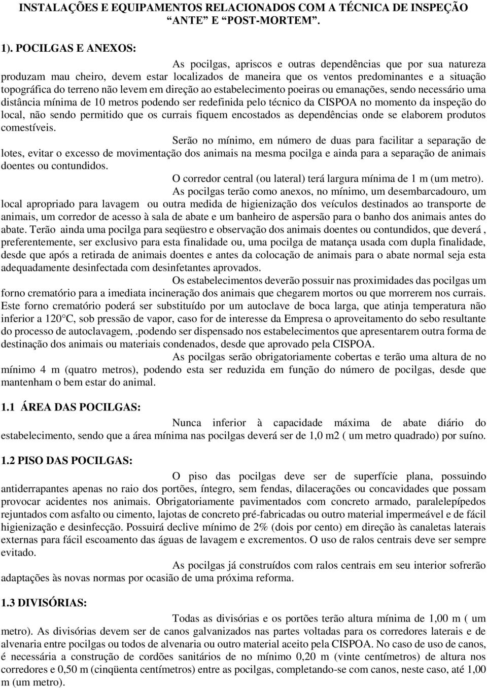 terreno não levem em direção ao estabelecimento poeiras ou emanações, sendo necessário uma distância mínima de 10 metros podendo ser redefinida pelo técnico da CISPOA no momento da inspeção do local,