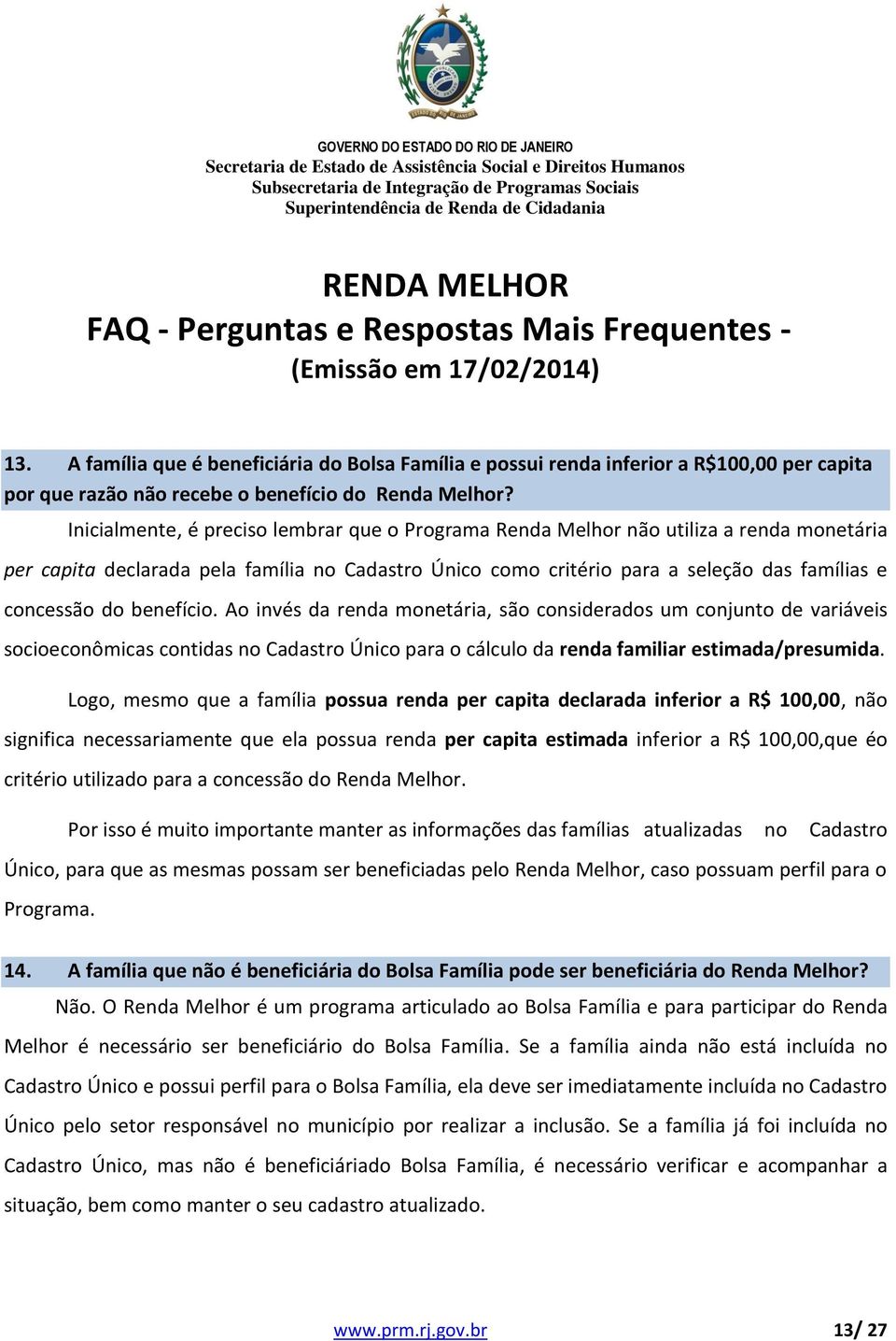 benefício. Ao invés da renda monetária, são considerados um conjunto de variáveis socioeconômicas contidas no Cadastro Único para o cálculo da renda familiar estimada/presumida.