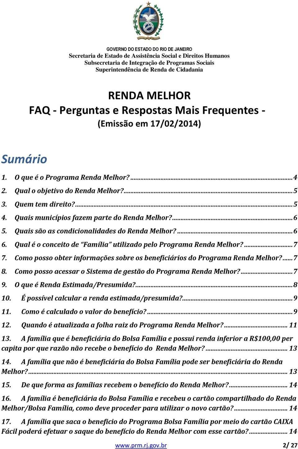 Como posso obter informações sobre os beneficiários do Programa Renda Melhor?... 7 8. Como posso acessar o Sistema de gestão do Programa Renda Melhor?... 7 9. O que é Renda Estimada/Presumida?... 8 10.